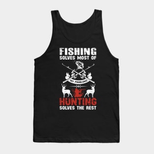 Fishing Solves Most Of My Problems Hunting Solves The Rest Tank Top